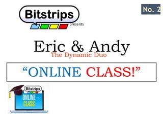 Eric & AndyThe Dynamic Duo
presents
“ONLINE CLASS!”
No. 25
 