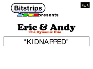Eric & AndyThe Dynamic Duo
presents
“KIDNAPPED”
No. 4
 