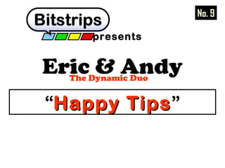 Eric & AndyThe Dynamic Duo
presents
“Happy TipsHappy Tips”
No. 9
 