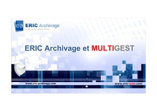 ERIC Archivage et MULTIGEST



                      www.eric-scan.com
 