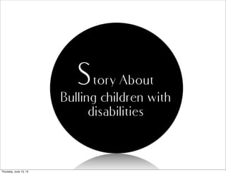 Story About
Bulling children with
disabilities
Thursday, June 13, 13
 