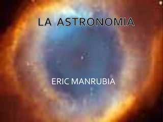 LA  ASTRONOMIA        ERIC MANRUBIA  