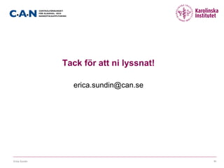 Tack för att ni lyssnat!
erica.sundin@can.se
Erica Sundin 11
 
