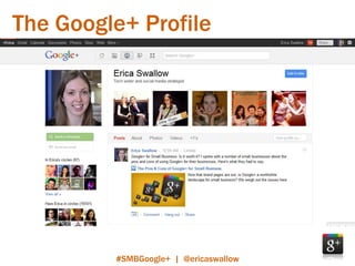 The Google+ Profile




         #SMBGoogle+ | @ericaswallow
 