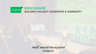 MINDSHARE
BUILDING THOUGHT LEADERSHIP & COMMUNITY
01.08.18
#AIA2018
 
