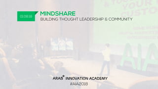MINDSHARE
BUILDING THOUGHT LEADERSHIP & COMMUNITY
01.08.18
#AIA2018
 