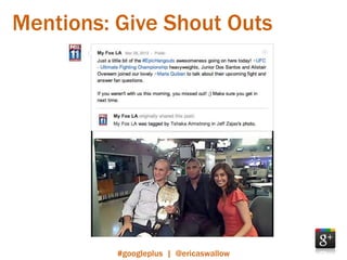 Mentions: Give Shout Outs




          #googleplus | @ericaswallow
 