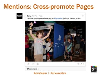 Mentions: Cross-promote Pages




         #googleplus | @ericaswallow
 