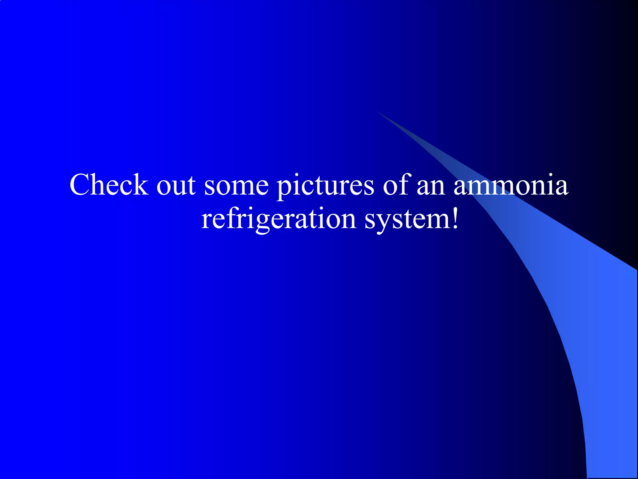 Check out some pictures of an ammonia
          refrigeration system!
 