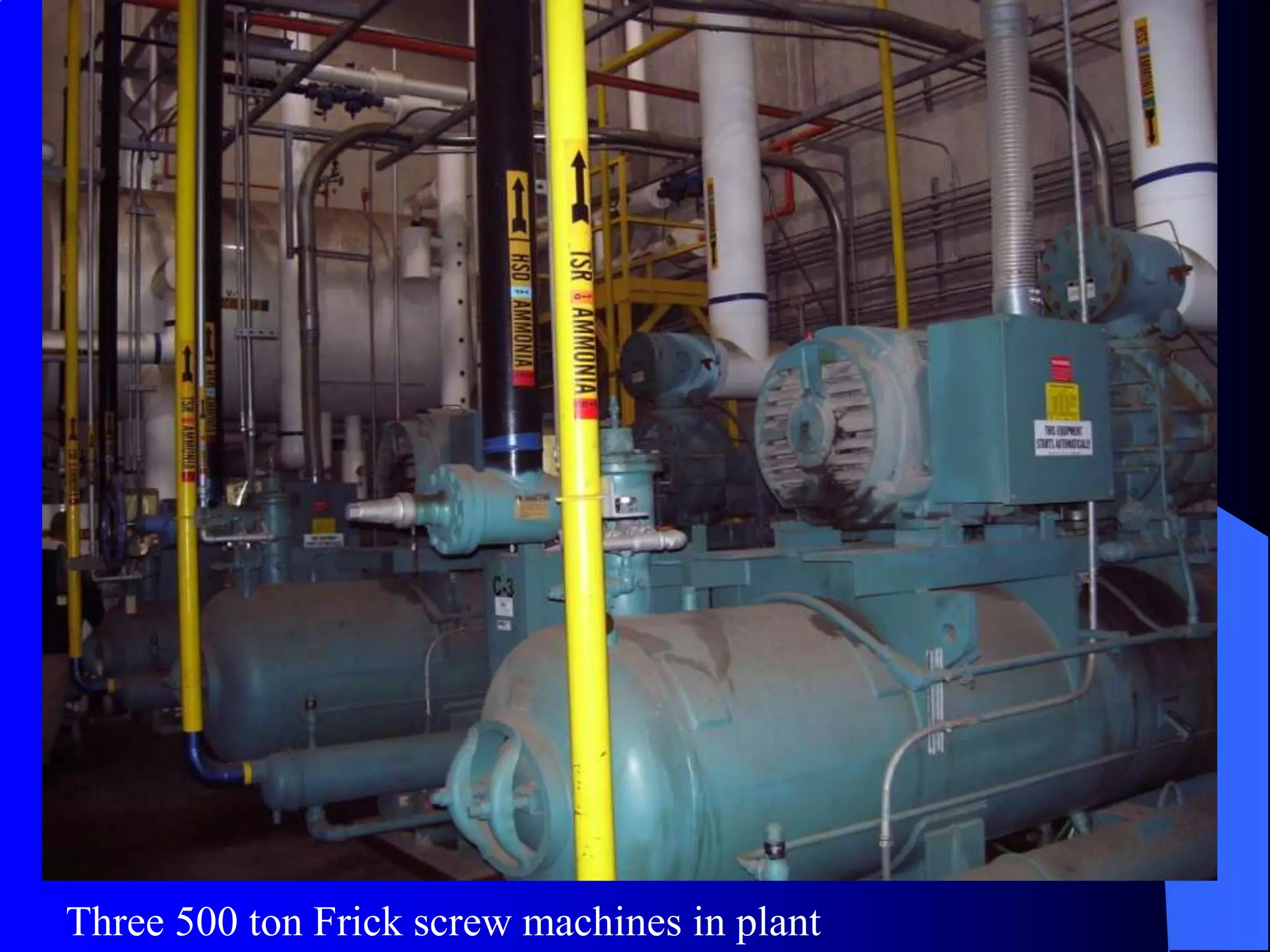 Three 500 ton Frick screw machines in plant
 