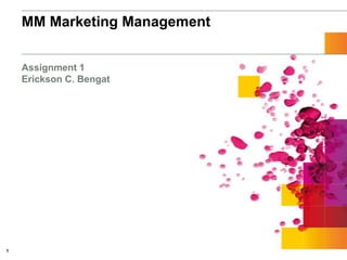 MM Marketing Management
Assignment 1
Erickson C. Bengat
1
 