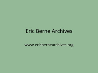 Eric Berne Archives 
www.ericbernearchives.org 
 