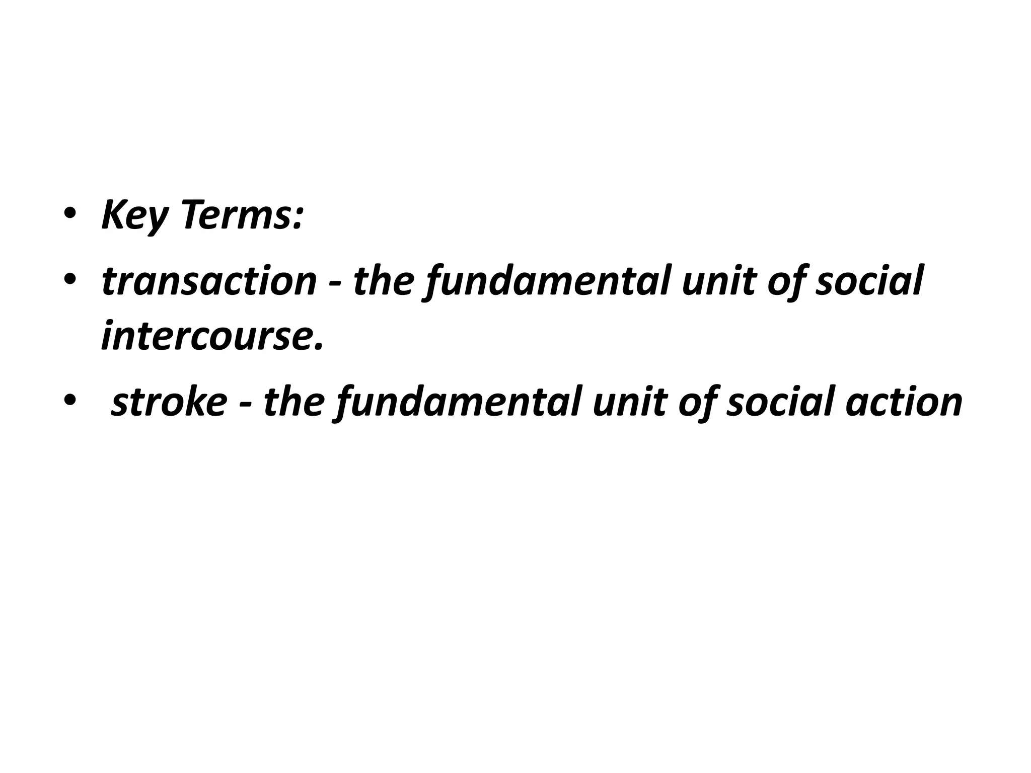 • Key Terms:
• transaction - the fundamental unit of social
intercourse.
• stroke - the fundamental unit of social action
 