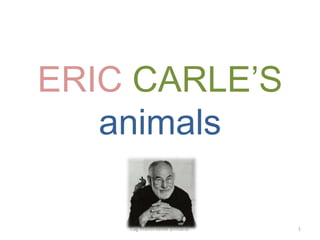 ERIC CARLE’S
   animals

    Cag Infantil desde primaria.   1
 