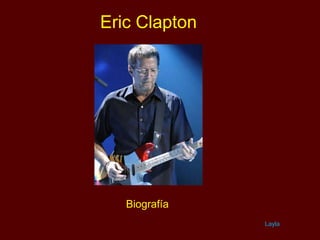Eric Clapton

Biografía
Layla

 