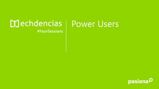 Power Users
#FourSessions
 