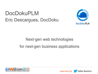 DocDokuPLM
Eric Descargues, DocDoku

Next-gen web technologies
for next-gen business applications

www.ow2.org

Twitter #ow2con

 
