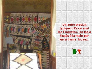 Un autre produit typique d’Erice sont les Frazzates, les tapis tissés à la main par les artisans  locaux.  