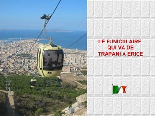 LE FUNICULAIRE  QUI VA DE TRAPANI À ERICE 