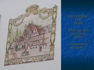MILTENBERG AM MAIN Talvez aqui more uma família alemã! Lembranças da sua cidade … 