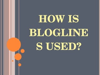 HOW IS BLOGLINES USED? 