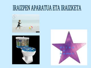 IRAIZPEN APARATUA ETA IRAIZKETA Klikatu hemen! 