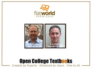 Open College Textb oo ks Created by Experts.  Enhanced by Users.  Free to All. Eric Frank  Founder & CMO Jeff Shelstad  Founder & CEO 