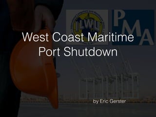 West Coast Maritime
Port Shutdown
by Eric Gerster
 