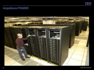 Arquitetura POWER




10                  © 2009 IBM Corporation
 