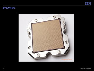 POWER7




12       © 2009 IBM Corporation
 