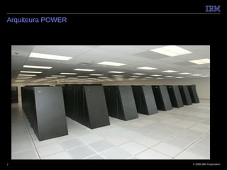 Arquiteura POWER




7                  © 2009 IBM Corporation
 