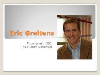 Eric Greitens Founder and CEO, The Mission Continues 