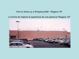 How to dress up a Shopping Mall - Niagara, NY La forma de mejorar la apariencia de una pared en Niagara, NY 