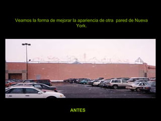 Veamos la forma de mejorar la apariencia de otra pared de Nueva
York.
ANTES
 