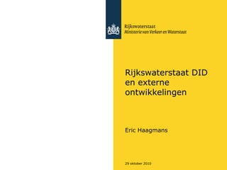29 oktober 2010
Rijkswaterstaat DID
en externe
ontwikkelingen
Eric Haagmans
 