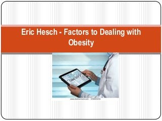 Eric Hesch - Factors to Dealing with
Obesity
 