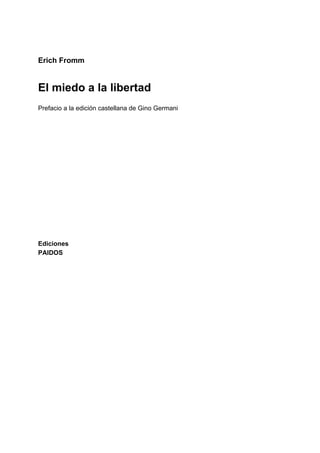 Erich Fromm


El miedo a la libertad
Prefacio a la edición castellana de Gino Germani




Ediciones
PAIDOS
 