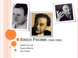 ERICH FROMM (1900-1980)
Natalie Curran
Regina Munoz
Kim Ocana
 