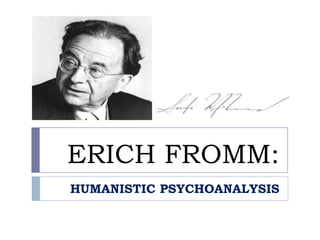 ERICH FROMM:
HUMANISTIC PSYCHOANALYSIS
 
