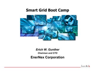 Smart Grid Boot Camp




    Erich W. Gunther
      Chairman and CTO

  EnerNex Corporation
 
