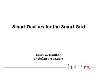 Smart Devices for the Smart Grid




          Erich W. Gunther
         erich@enernex.com
 