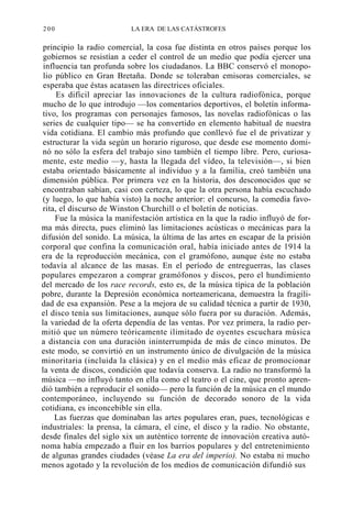 200

LA ERA DE LAS CATÁSTROFES

principio la radio comercial, la cosa fue distinta en otros países porque los
gobiernos se resistían a ceder el control de un medio que podía ejercer una
influencia tan profunda sobre los ciudadanos. La BBC conservó el monopolio público en Gran Bretaña. Donde se toleraban emisoras comerciales, se
esperaba que éstas acatasen las directrices oficiales.
Es difícil apreciar las innovaciones de la cultura radiofónica, porque
mucho de lo que introdujo —los comentarios deportivos, el boletín informativo, los programas con personajes famosos, las novelas radiofónicas o las
series de cualquier tipo— se ha convertido en elemento habitual de nuestra
vida cotidiana. El cambio más profundo que conllevó fue el de privatizar y
estructurar la vida según un horario riguroso, que desde ese momento dominó no sólo la esfera del trabajo sino también el tiempo libre. Pero, curiosamente, este medio —y, hasta la llegada del vídeo, la televisión—, si bien
estaba orientado básicamente al individuo y a la familia, creó también una
dimensión pública. Por primera vez en la historia, dos desconocidos que se
encontraban sabían, casi con certeza, lo que la otra persona había escuchado
(y luego, lo que había visto) la noche anterior: el concurso, la comedia favorita, el discurso de Winston Churchill o el boletín de noticias.
Fue la música la manifestación artística en la que la radio influyó de forma más directa, pues eliminó las limitaciones acústicas o mecánicas para la
difusión del sonido. La música, la última de las artes en escapar de la prisión
corporal que confina la comunicación oral, había iniciado antes de 1914 la
era de la reproducción mecánica, con el gramófono, aunque éste no estaba
todavía al alcance de las masas. En el período de entreguerras, las clases
populares empezaron a comprar gramófonos y discos, pero el hundimiento
del mercado de los race records, esto es, de la música típica de la población
pobre, durante la Depresión económica norteamericana, demuestra la fragilidad de esa expansión. Pese a la mejora de su calidad técnica a partir de 1930,
el disco tenía sus limitaciones, aunque sólo fuera por su duración. Además,
la variedad de la oferta dependía de las ventas. Por vez primera, la radio permitió que un número teóricamente ilimitado de oyentes escuchara música
a distancia con una duración ininterrumpida de más de cinco minutos. De
este modo, se convirtió en un instrumento único de divulgación de la música
minoritaria (incluida la clásica) y en el medio más eficaz de promocionar
la venta de discos, condición que todavía conserva. La radio no transformó la
música —no influyó tanto en ella como el teatro o el cine, que pronto aprendió también a reproducir el sonido— pero la función de la música en el mundo
contemporáneo, incluyendo su función de decorado sonoro de la vida
cotidiana, es inconcebible sin ella.
Las fuerzas que dominaban las artes populares eran, pues, tecnológicas e
industriales: la prensa, la cámara, el cine, el disco y la radio. No obstante,
desde finales del siglo xix un auténtico torrente de innovación creativa autónoma había empezado a fluir en los barrios populares y del entretenimiento
de algunas grandes ciudades (véase La era del imperio). No estaba ni mucho
menos agotado y la revolución de los medios de comunicación difundió sus

 