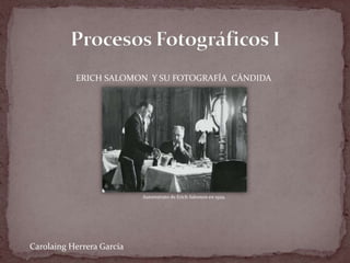 ERICH SALOMON Y SU FOTOGRAFÍA CÁNDIDA




                           Autorretrato de Erich Salomon en 1929.




Carolaing Herrera García
 