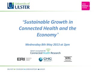‘Sustainable Growth in
Connected Health and the
Economy’
Wednesday 8th May 2013 at 2pm
 