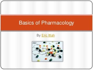 By Eric Ittah
Basics of Pharmacology
 