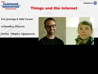 Eric Jennings & Sally Carson
co-founders, Pinoccio
@erictj @fixpert @gopinoccio
Things and the Internet
 