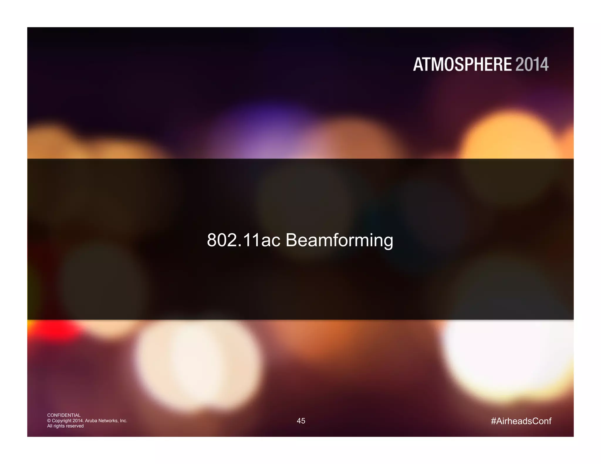 45
CONFIDENTIAL
© Copyright 2014. Aruba Networks, Inc.
All rights reserved
#AirheadsConf
802.11ac Beamforming
 