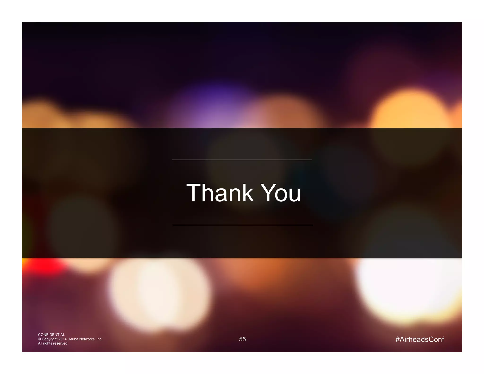 55
CONFIDENTIAL
© Copyright 2014. Aruba Networks, Inc.
All rights reserved
Thank You
#AirheadsConf
 