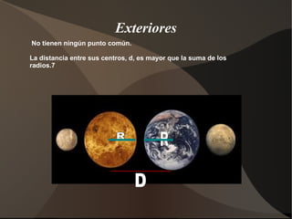 Exteriores No tienen ningún punto común. La distancia entre sus centros, d, es mayor que la suma de los radios.7 R R D 