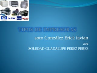 soto González Erick favian
202
SOLEDAD GUADALUPE PEREZ PEREZ
 